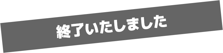 終了いたしました