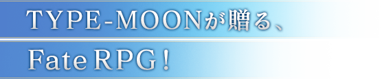 TYPE-MOONが贈る、Fate新作RPG!