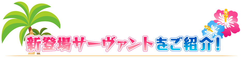 新登場サーヴァントを紹介！