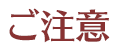 ご注意