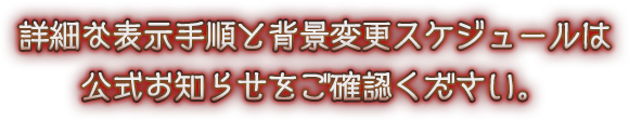 詳細な表示手順と背景変更スケジュールは公式お知らせを確認ください