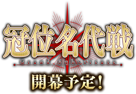 冠位名代戦 Grand Substitute 開幕予定!