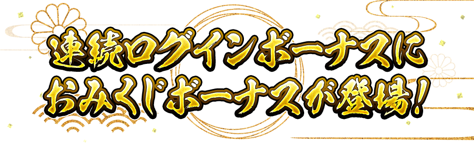 連続ログインボーナスにおみくじボーナスが登場！