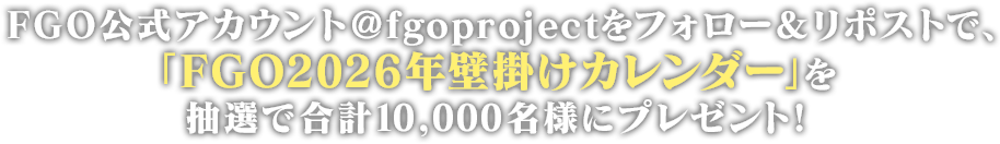 FGO公式アカウント@fgoprojectをフォロー＆リポストで、「FGO2026年壁掛けカレンダー」を抽選で合計10,000名様にプレゼント！