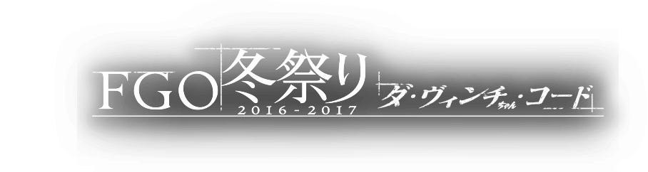 FGO冬祭り2016-2017 ～ダ・ヴィンチちゃん・コード～